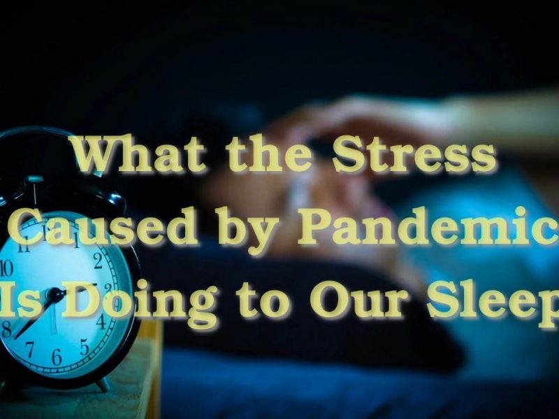 What the Stress Caused by Pandemic Is Doing to Our Sleep